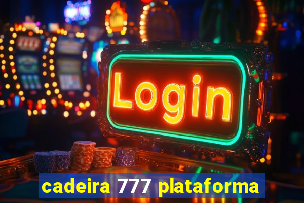 cadeira 777 plataforma